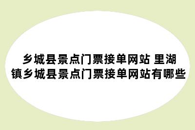 乡城县景点门票接单网站 里湖镇乡城县景点门票接单网站有哪些